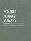 一句话泪崩的父亲文案，父爱的深沉，一句话泪崩的文案