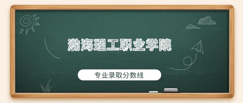 2025渤海理工职业学院录取分数线公布（附2024投档线对比）  第1张
